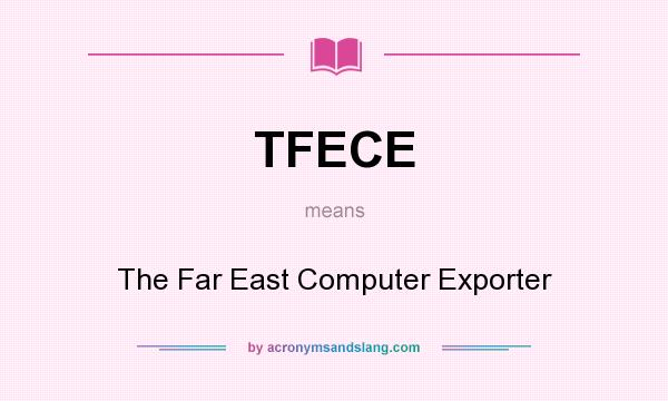 What does TFECE mean? It stands for The Far East Computer Exporter