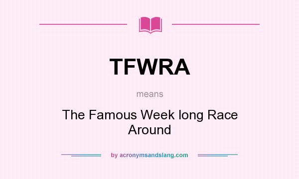 What does TFWRA mean? It stands for The Famous Week long Race Around