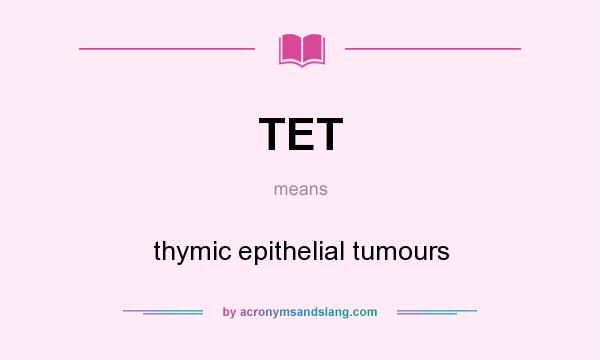 What does TET mean? It stands for thymic epithelial tumours