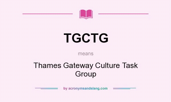 What does TGCTG mean? It stands for Thames Gateway Culture Task Group