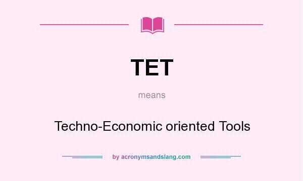 What does TET mean? It stands for Techno-Economic oriented Tools