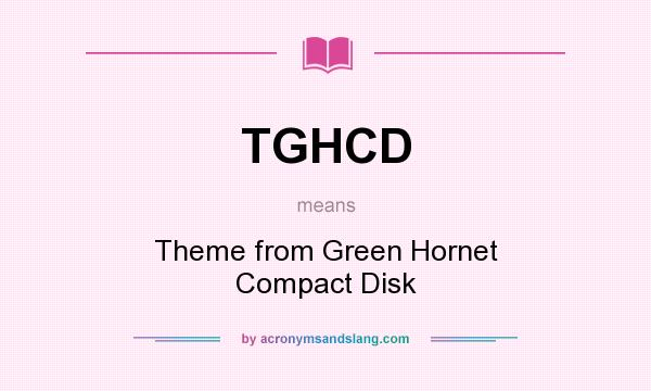 What does TGHCD mean? It stands for Theme from Green Hornet Compact Disk