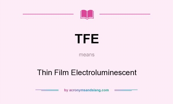 What does TFE mean? It stands for Thin Film Electroluminescent