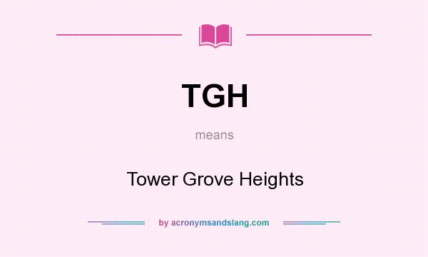 What does TGH mean? It stands for Tower Grove Heights