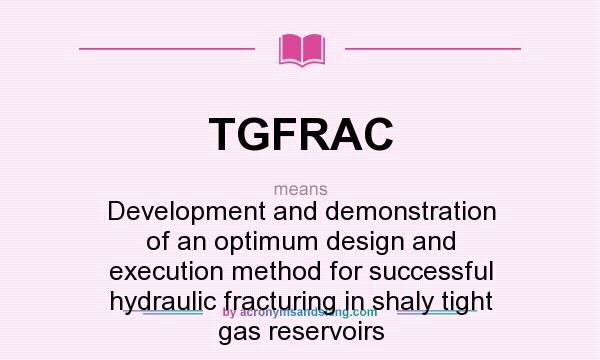 What does TGFRAC mean? It stands for Development and demonstration of an optimum design and execution method for successful hydraulic fracturing in shaly tight gas reservoirs