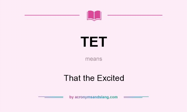 What does TET mean? It stands for That the Excited