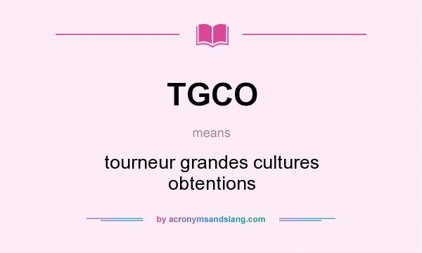 What does TGCO mean? It stands for tourneur grandes cultures obtentions