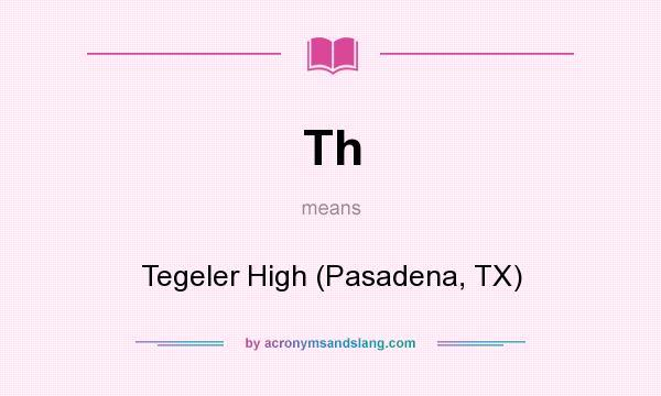 What does Th mean? It stands for Tegeler High (Pasadena, TX)