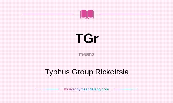 What does TGr mean? It stands for Typhus Group Rickettsia