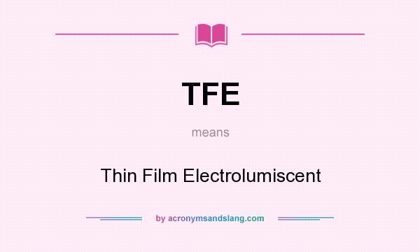 What does TFE mean? It stands for Thin Film Electrolumiscent