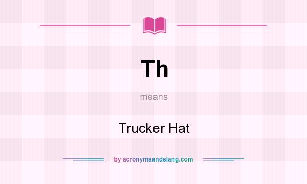 What does Th mean? It stands for Trucker Hat