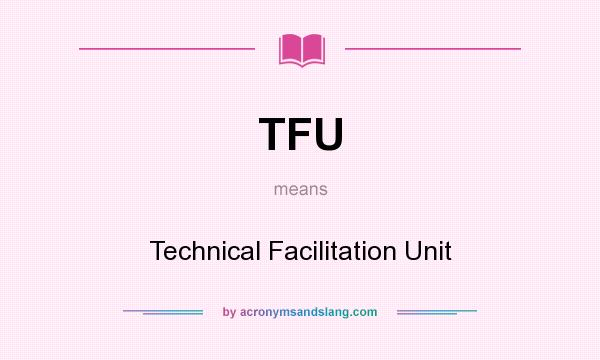 What does TFU mean? It stands for Technical Facilitation Unit