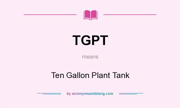 What does TGPT mean? It stands for Ten Gallon Plant Tank