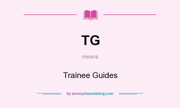 What does TG mean? It stands for Trainee Guides
