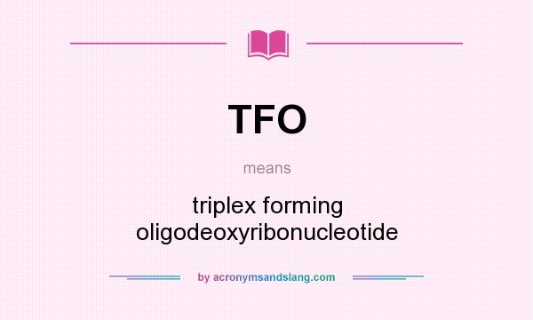 What does TFO mean? It stands for triplex forming oligodeoxyribonucleotide