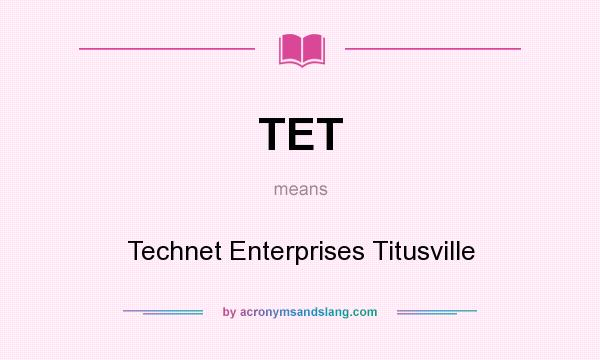 What does TET mean? It stands for Technet Enterprises Titusville