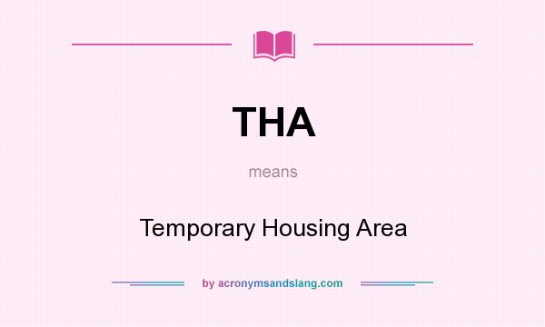 What does THA mean? It stands for Temporary Housing Area