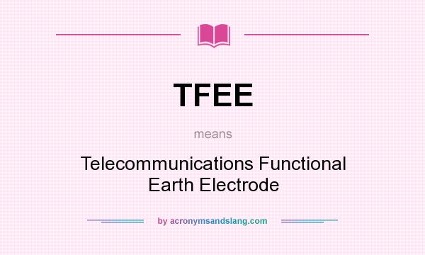 What does TFEE mean? It stands for Telecommunications Functional Earth Electrode