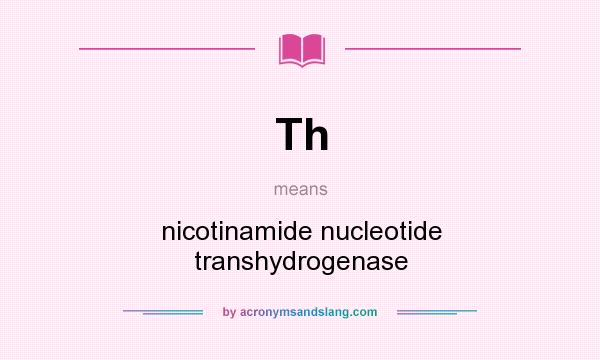 What does Th mean? It stands for nicotinamide nucleotide transhydrogenase
