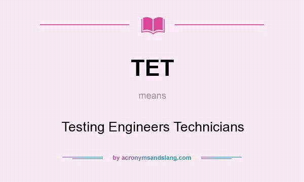 What does TET mean? It stands for Testing Engineers Technicians