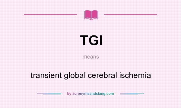 What does TGI mean? It stands for transient global cerebral ischemia