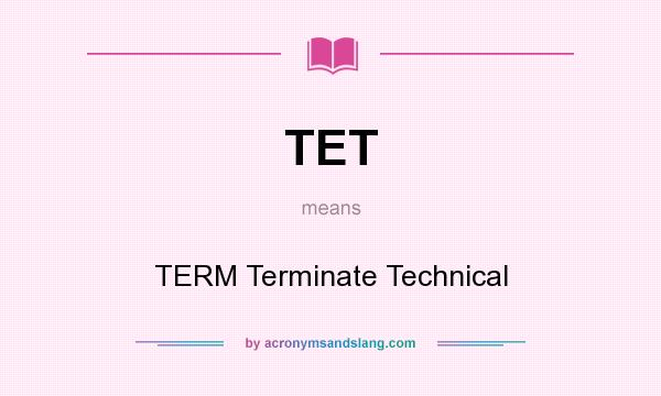 What does TET mean? It stands for TERM Terminate Technical