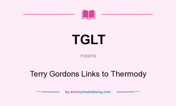 What does TGLT mean? It stands for Terry Gordons Links to Thermody