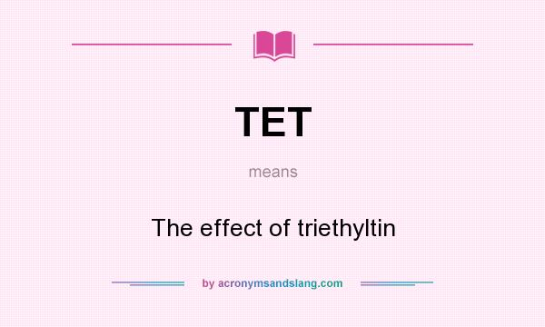 What does TET mean? It stands for The effect of triethyltin