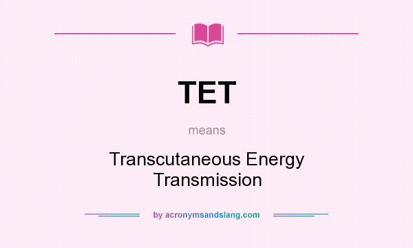 What does TET mean? It stands for Transcutaneous Energy Transmission