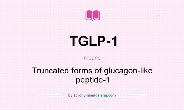 What does TGLP-1 mean? It stands for Truncated forms of glucagon-like peptide-1