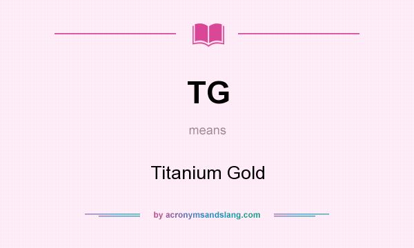 What does TG mean? It stands for Titanium Gold