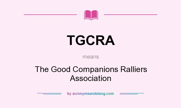 What does TGCRA mean? It stands for The Good Companions Ralliers Association