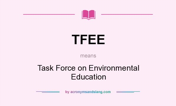 What does TFEE mean? It stands for Task Force on Environmental Education