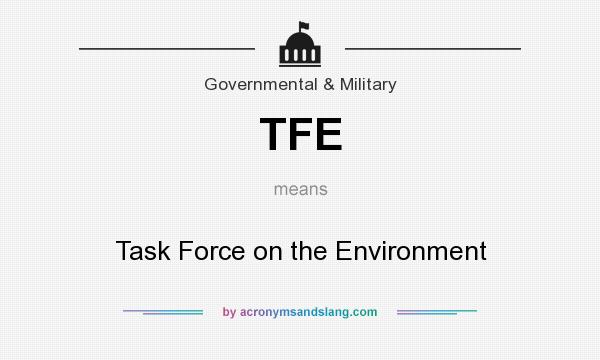 What does TFE mean? It stands for Task Force on the Environment