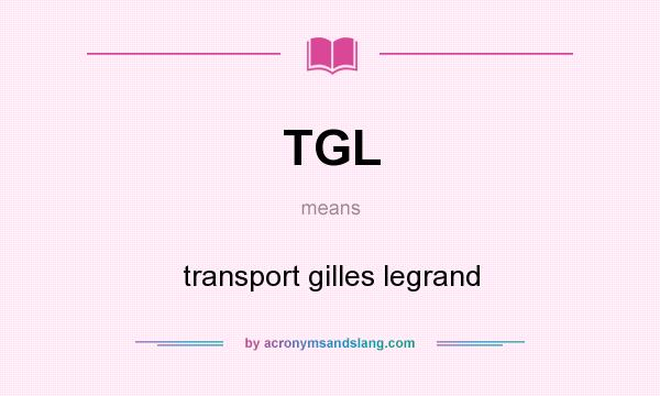 What does TGL mean? It stands for transport gilles legrand