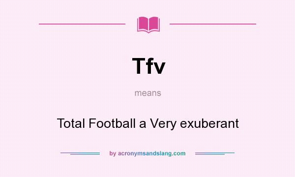 What does Tfv mean? It stands for Total Football a Very exuberant