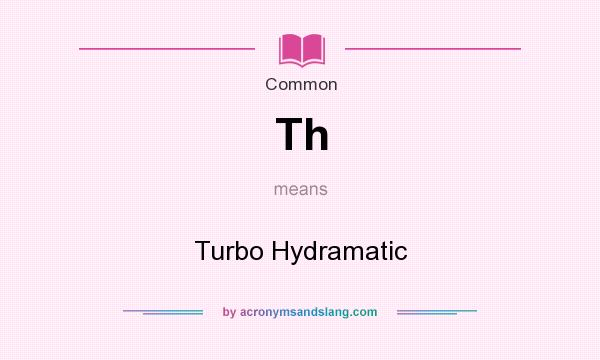 What does Th mean? It stands for Turbo Hydramatic