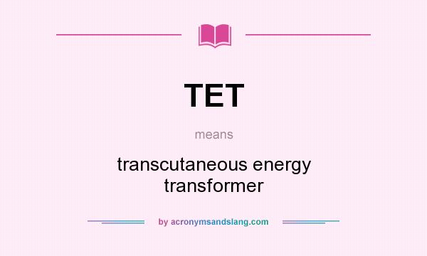 What does TET mean? It stands for transcutaneous energy transformer