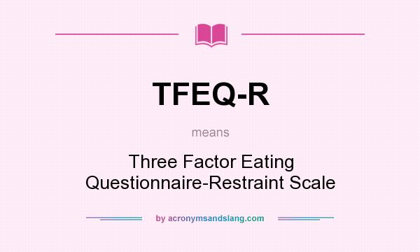 What does TFEQ-R mean? It stands for Three Factor Eating Questionnaire-Restraint Scale