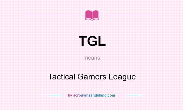 What does TGL mean? It stands for Tactical Gamers League