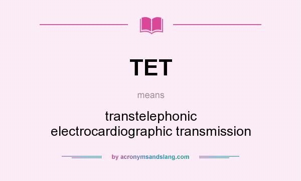 What does TET mean? It stands for transtelephonic electrocardiographic transmission