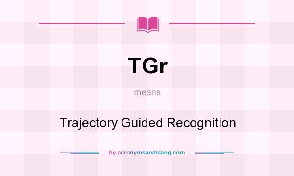 What does TGr mean? It stands for Trajectory Guided Recognition
