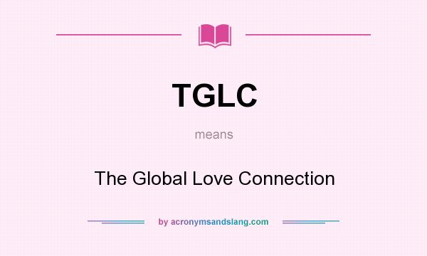 What does TGLC mean? It stands for The Global Love Connection
