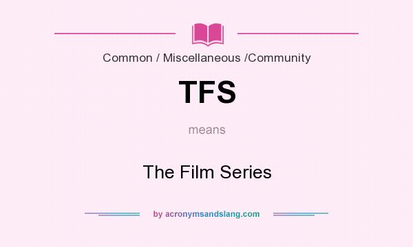 What does TFS mean? It stands for The Film Series