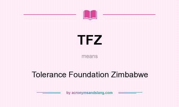 What does TFZ mean? It stands for Tolerance Foundation Zimbabwe