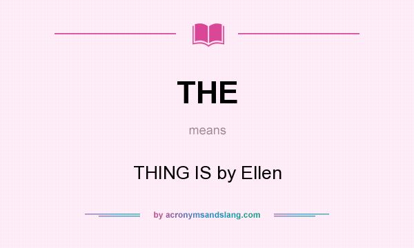 What does THE mean? It stands for THING IS by Ellen