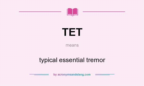 What does TET mean? It stands for typical essential tremor