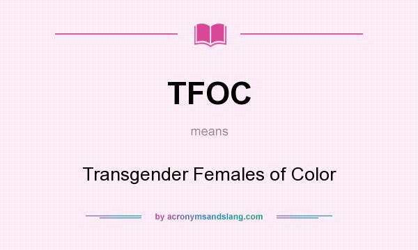 What does TFOC mean? It stands for Transgender Females of Color
