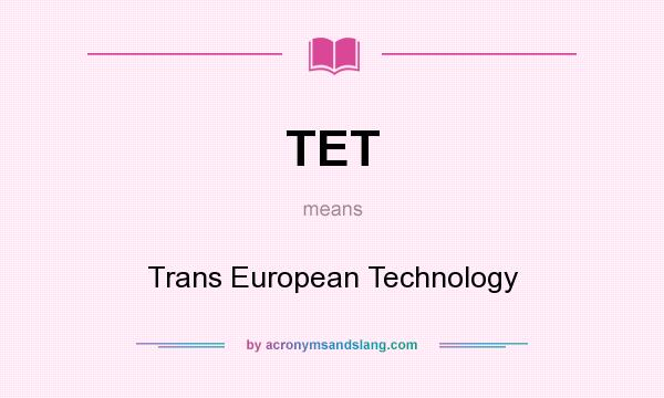 What does TET mean? It stands for Trans European Technology