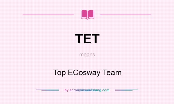What does TET mean? It stands for Top ECosway Team